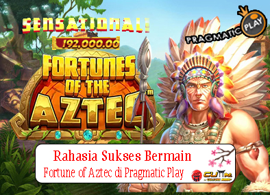 Rahasia Sukses Bermain Fortune of Aztec di Pragmatic Play