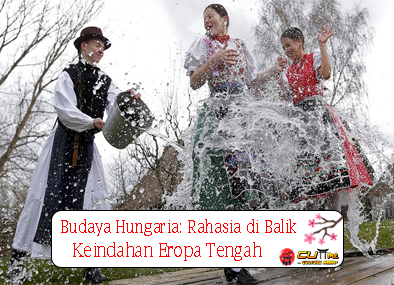 Budaya Hungaria Rahasia di Balik Keindahan Eropa Tengah