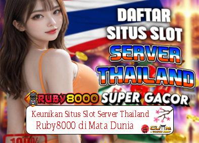 Keunikan Situs Slot Server Thailand Ruby8000 di Mata Dunia
